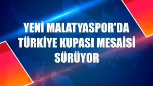 Yeni Malatyaspor'da Türkiye Kupası mesaisi sürüyor