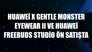 Huawei X Gentle Monster Eyewear II ve Huawei FreeBuds Studio ön satışta