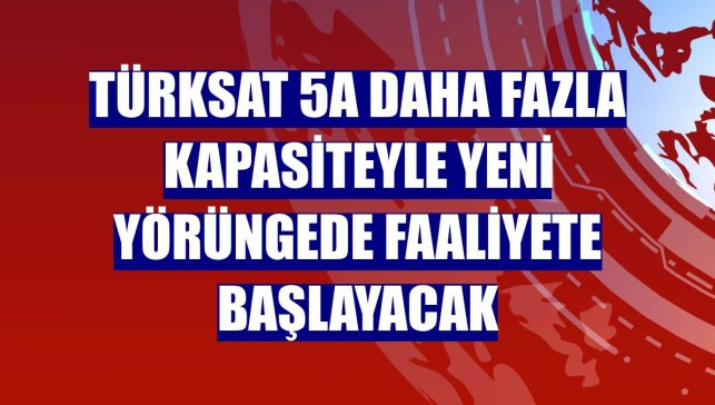 Türksat 5A daha fazla kapasiteyle yeni yörüngede faaliyete başlayacak