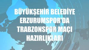 Büyükşehir Belediye Erzurumspor'da Trabzonspor maçı hazırlıkları