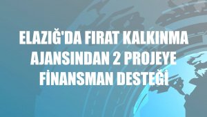 Elazığ'da Fırat Kalkınma Ajansından 2 projeye finansman desteği