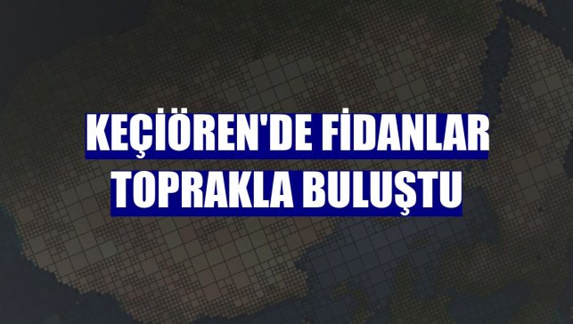 Keçiören'de fidanlar toprakla buluştu