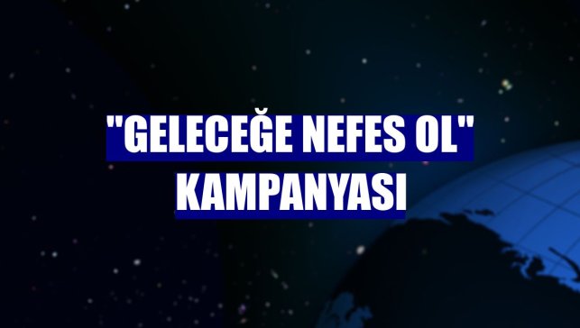 "Geleceğe Nefes Ol" kampanyası