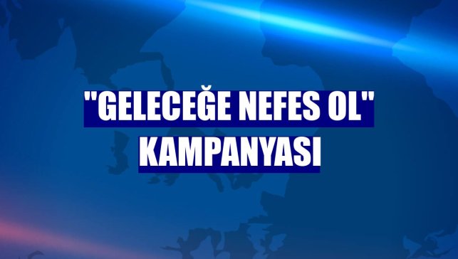 "Geleceğe Nefes Ol" kampanyası