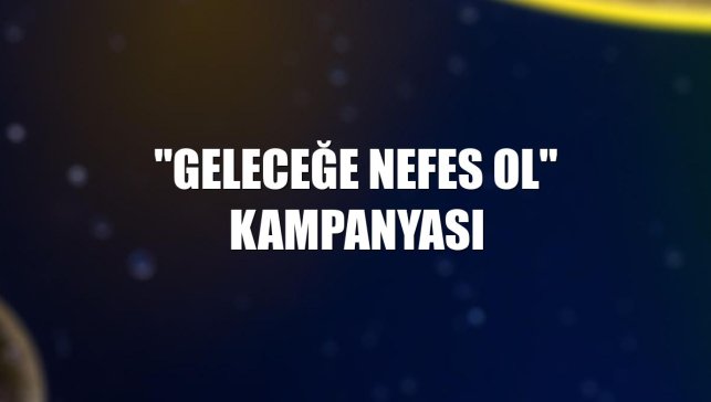 "Geleceğe Nefes Ol" kampanyası