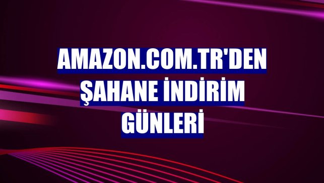 Amazon.com.tr'den Şahane İndirim Günleri