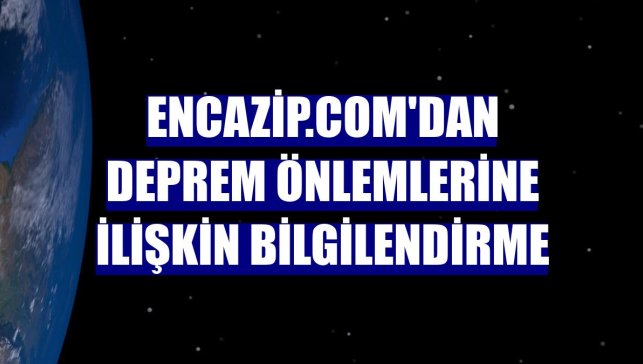Encazip.com'dan deprem önlemlerine ilişkin bilgilendirme