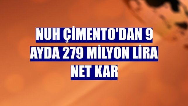 Nuh Çimento'dan 9 ayda 279 milyon lira net kar