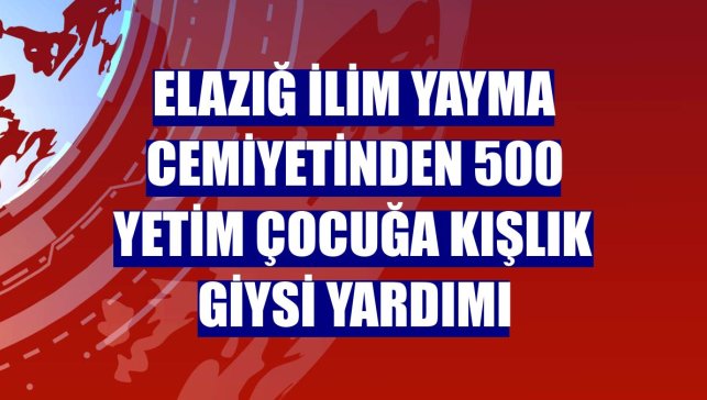 Elazığ İlim Yayma Cemiyetinden 500 yetim çocuğa kışlık giysi yardımı