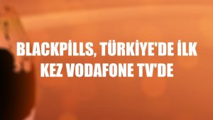 Blackpills, Türkiye'de ilk kez Vodafone TV'de