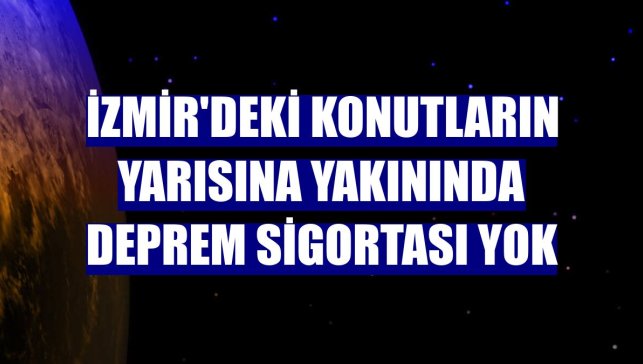 İzmir'deki konutların yarısına yakınında deprem sigortası yok