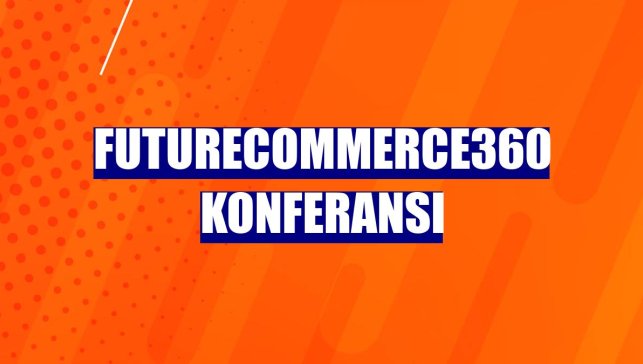 FutureCommerce360 Konferansı