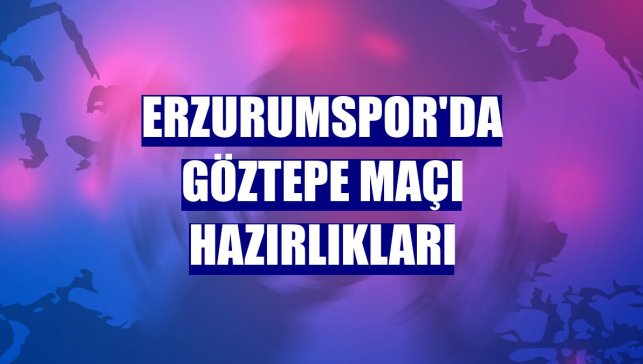 Erzurumspor'da Göztepe maçı hazırlıkları