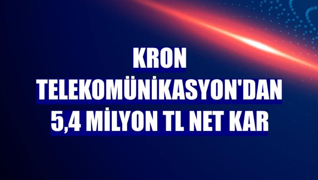 Kron Telekomünikasyon'dan 5,4 milyon TL net kar