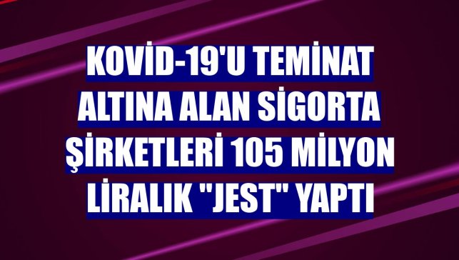 Kovid-19'u teminat altına alan sigorta şirketleri 105 milyon liralık "jest" yaptı