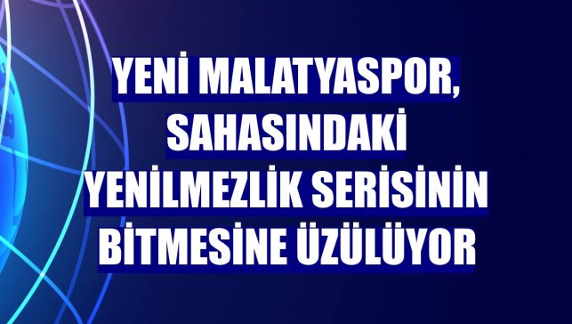 Yeni Malatyaspor, sahasındaki yenilmezlik serisinin bitmesine üzülüyor