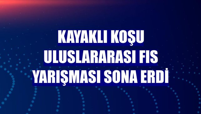 Kayaklı Koşu Uluslararası FIS Yarışması sona erdi