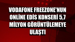 Vodafone FreeZone'nun online Edis konseri 5,7 milyon görüntülemeye ulaştı