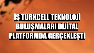 İş Turkcell Teknoloji Buluşmaları dijital platformda gerçekleşti
