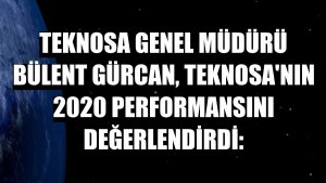 Teknosa Genel Müdürü Bülent Gürcan, Teknosa'nın 2020 performansını değerlendirdi: