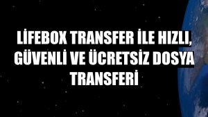 Lifebox transfer ile hızlı, güvenli ve ücretsiz dosya transferi