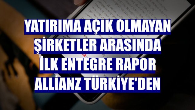 Yatırıma açık olmayan şirketler arasında ilk entegre rapor Allianz Türkiye'den