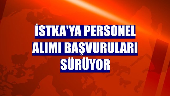 İSTKA'ya personel alımı başvuruları sürüyor