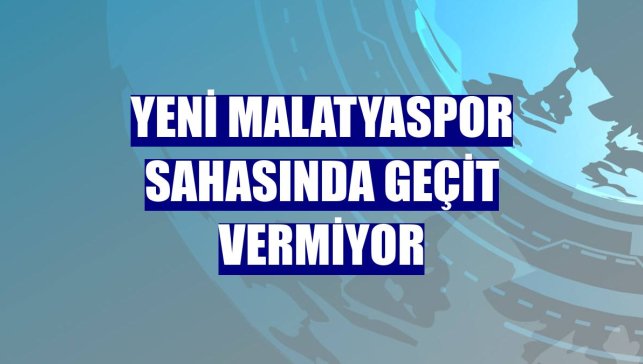 Yeni Malatyaspor sahasında geçit vermiyor