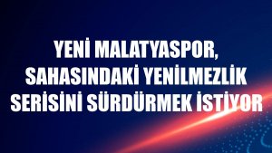 Yeni Malatyaspor, sahasındaki yenilmezlik serisini sürdürmek istiyor