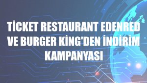 Ticket Restaurant Edenred ve Burger King'den indirim kampanyası