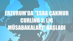 Erzurum'da 'Esra Çakmur Curling 2. Lig Müsabakaları' başladı