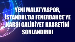 Yeni Malatyaspor, İstanbul'da Fenerbahçe'ye karşı galibiyet hasretini sonlandırdı