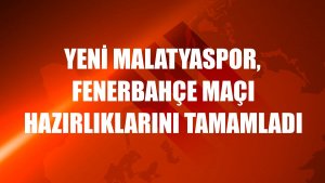 Yeni Malatyaspor, Fenerbahçe maçı hazırlıklarını tamamladı
