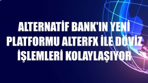 Alternatif Bank'ın yeni platformu AlterFX ile döviz işlemleri kolaylaşıyor