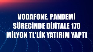 Vodafone, pandemi sürecinde dijitale 170 milyon TL'lik yatırım yaptı
