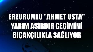 Erzurumlu 'Ahmet Usta' yarım asırdır geçimini bıçakçılıkla sağlıyor