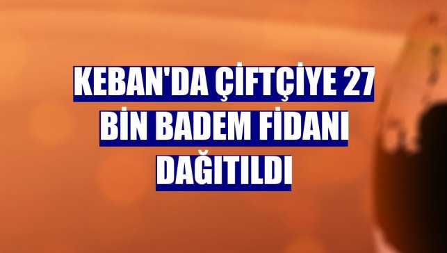 Keban'da çiftçiye 27 bin badem fidanı dağıtıldı