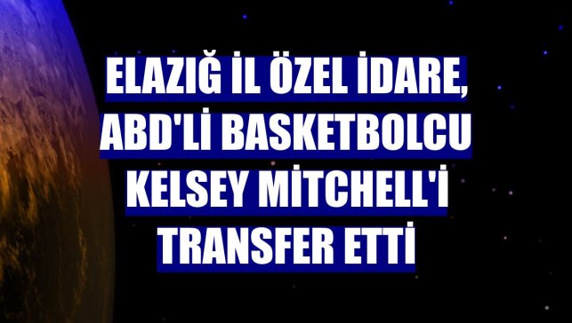 Elazığ İl Özel İdare, ABD'li basketbolcu Kelsey Mitchell'i transfer etti