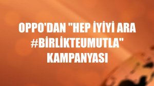 Oppo'dan 'Hep İyiyi Ara #BirlikteUmutla' kampanyası
