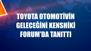 Toyota otomotivin geleceğini Kenshiki Forum'da tanıttı