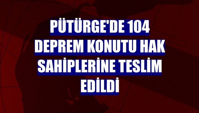Pütürge'de 104 deprem konutu hak sahiplerine teslim edildi