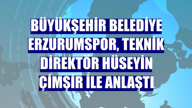Büyükşehir Belediye Erzurumspor, teknik direktör Hüseyin Çimşir ile anlaştı