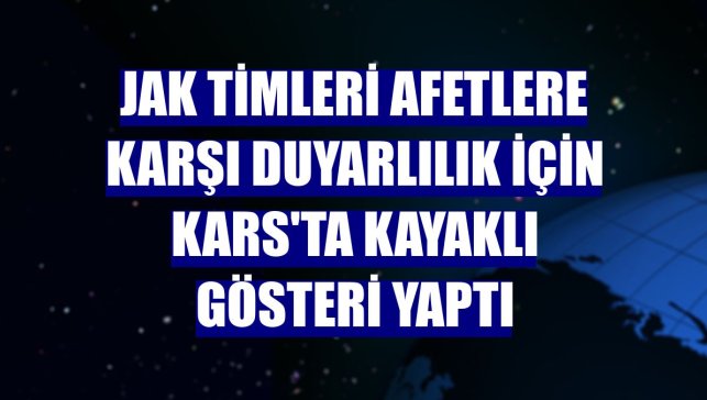 JAK timleri afetlere karşı duyarlılık için Kars'ta kayaklı gösteri yaptı