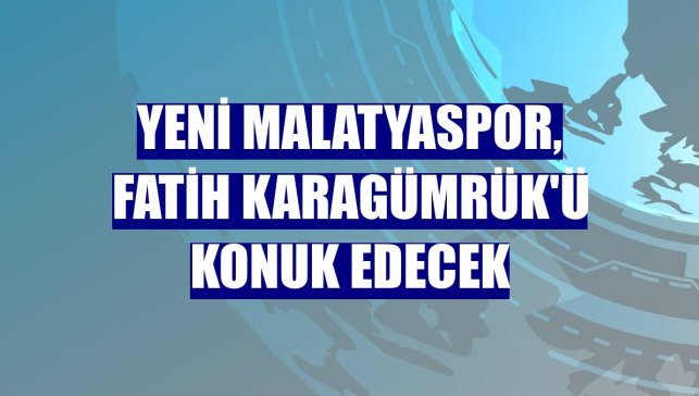 Yeni Malatyaspor, Fatih Karagümrük'ü konuk edecek