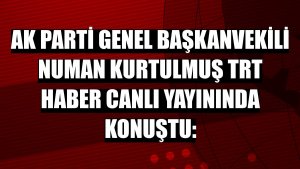 AK Parti Genel Başkanvekili Numan Kurtulmuş TRT Haber canlı yayınında konuştu:
