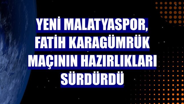 Yeni Malatyaspor, Fatih Karagümrük maçının hazırlıkları sürdürdü