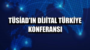 TÜSİAD'ın Dijital Türkiye Konferansı