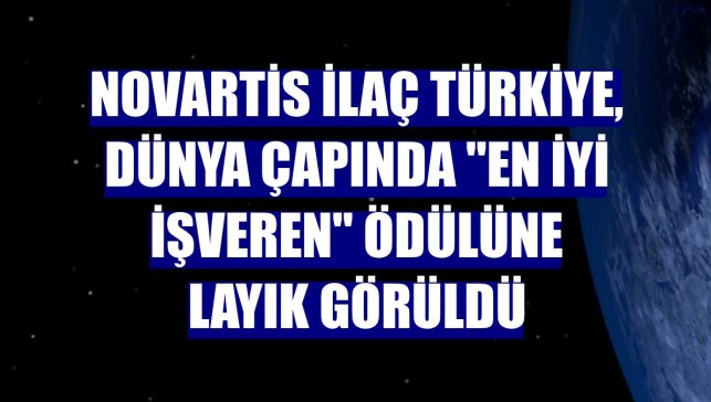 Novartis İlaç Türkiye, dünya çapında "En İyi İşveren" ödülüne layık görüldü