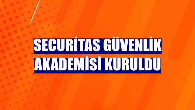 Securitas Güvenlik Akademisi kuruldu