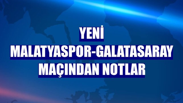 Yeni Malatyaspor-Galatasaray maçından notlar